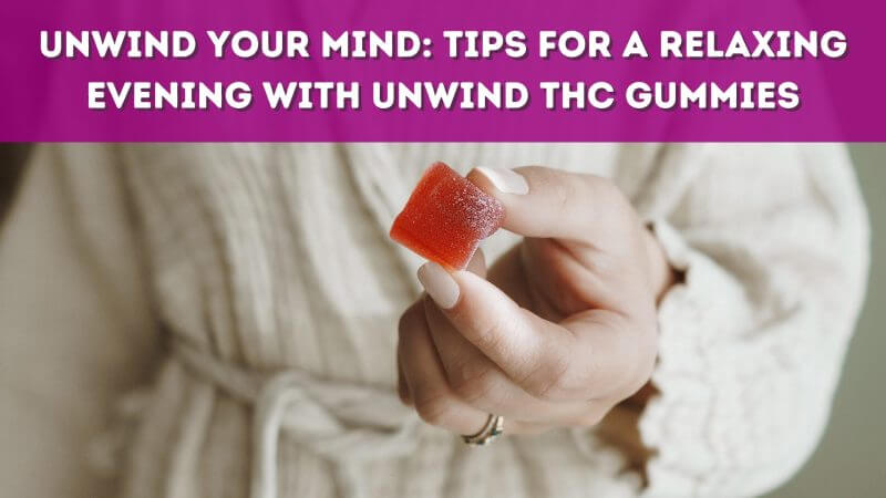 Unwind Your Mind: Tips for a Relaxing Evening with Unwind THC Gummies